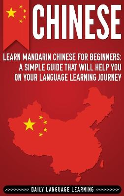 Chinese: Learn Mandarin Chinese for Beginners: A Simple Guide That Will Help You on  Your Language Learning Journey