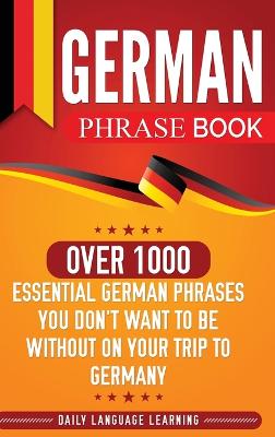 German Phrase Book: Over 1000 Essential German Phrases You Don't Want to Be Without on Your Trip  to Germany