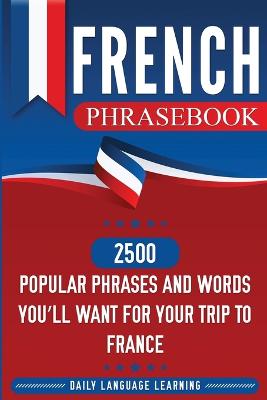 French Phrasebook: 2500 Popular Phrases and Words You'll Want for Your Trip to France