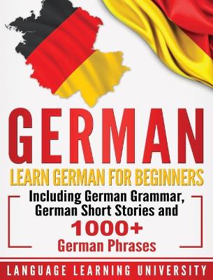 German: Learn German For Beginners Including German Grammar, German Short Stories  and 1000plus German Phrases Bilingual edition