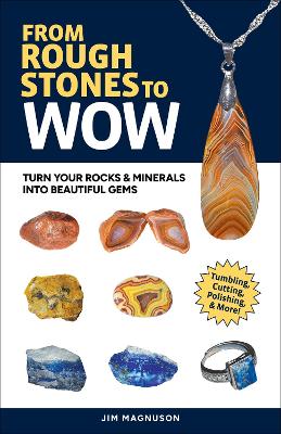 From Rough Stones to Wow: Turn Your Rocks & Minerals into Beautiful Gems 2nd Revised edition