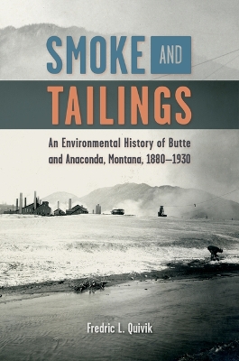 Smoke and Tailings: An Environmental History of Butte and Anaconda, Montana, 1880-1930