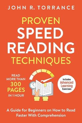 Proven Speed Reading Techniques: Read More Than 300 Pages in 1 Hour. A Guide for Beginners on How to Read  Faster With Comprehension (Includes Advanced Learning Exercises)