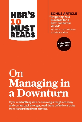 HBR's 10 Must Reads on Managing in a Downturn, Expanded Edition (with bonus  article Preparing Your Business for a Post-Pandemic World by Carsten Lund Pedersen and Thomas Ritter)