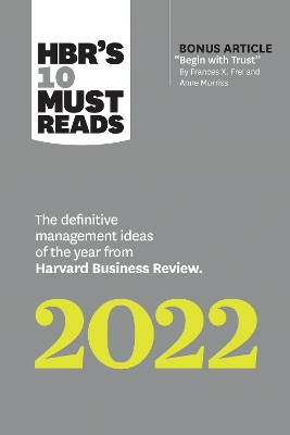 HBR's 10 Must Reads 2022: The Definitive Management Ideas of the Year from  Harvard Business Review (with bonus article Begin with Trust by Frances X. Frei and Anne Morriss): The Definitive Management Ideas of the Year from Harvard Business Review