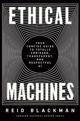 Ethical Machines: Your Concise Guide to Totally Unbiased, Transparent, and Respectful AI