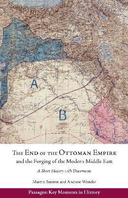 End of the Ottoman Empire and the Forging of the Modern Middle East: A Short History with Documents