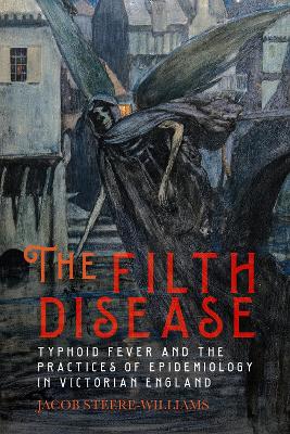 Filth Disease: Typhoid Fever and the Practices of Epidemiology in Victorian England
