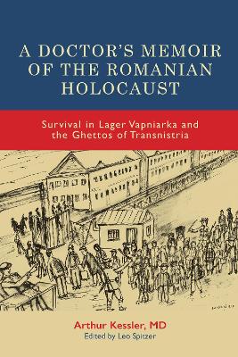 Doctor's Memoir of the Romanian Holocaust: Survival in Lager Vapniarka and the Ghettos of Transnistria