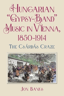 Hungarian Gypsy-Band Music in Vienna, 1850-1914: The Csárdás Craze