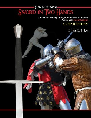 Sword in Two Hands: A Full-Color Modern Training Guide based on the Fior di Battaglia of Fiori  dei Liberi 2nd ed.