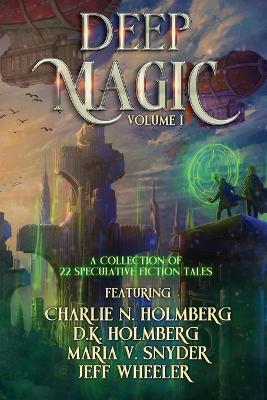 Deep Magic: Volume 1: Volume I: A Speculative Fiction Collection