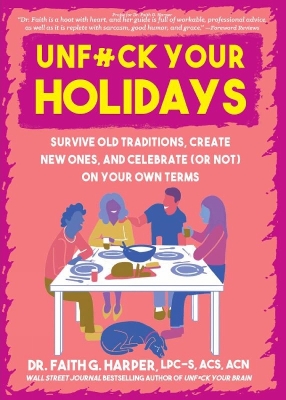Unfuck Your Holidays: Survive Old Traditions, Create New Ones and Celebrate (or Not) on Your Own  Terms