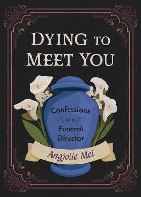 Dying to Meet You: Confessions of a Funeral Director
