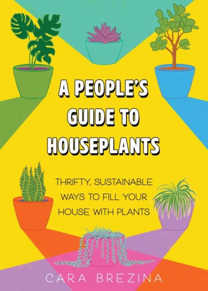 People's Guide to Houseplants: Thrifty, Sustainable Ways to Fill Your Home with Plants