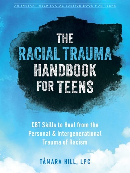 Racial Trauma Handbook for Teens: CBT Skills to Heal from the Personal and Intergenerational Trauma of Racism