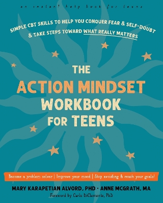 The Action Mindset Workbook for Teens: Simple CBT Skills to Help You Conquer Fear and Self-Doubt and Take Steps  Toward What Really Matters