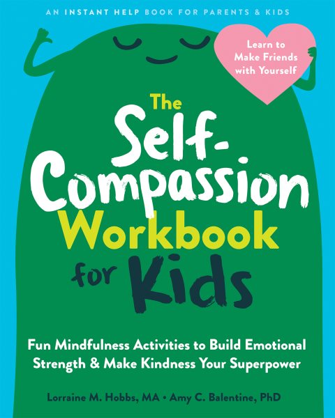 Self-Compassion Workbook for Kids: Fun Mindfulness Activities to Build Emotional Strength and Make Kindness Your Superpower