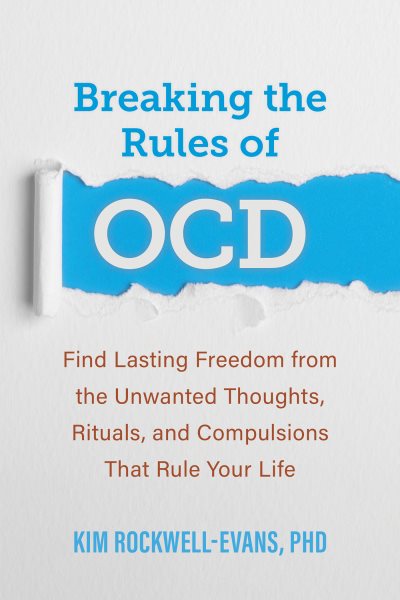 Breaking the Rules of OCD: Find Lasting Freedom from the Unwanted Thoughts, Rituals, and Compulsions That Rule Your Life