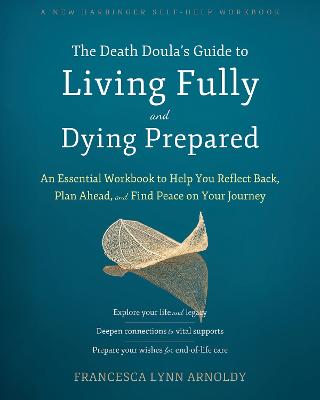 The Death Doulas Guide to Living Fully and Dying Prepared: An Essential Workbook to Help You Reflect Back, Plan Ahead, and Find Peace  on Your Journey