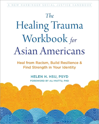 Healing Trauma Workbook for Asian Americans: Heal from Racism, Build Resilience, and Find Strength in Your Identity