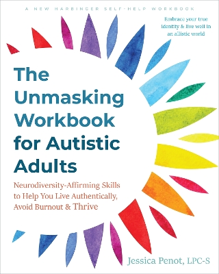 Unmasking Workbook for Autistic Adults: Neurodiversity-Affirming Skills to Help You Live Authentically, Avoid Burnout, and Thrive