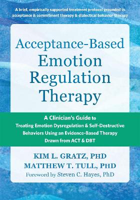 Acceptance-Based Emotion Regulation Therapy: A Clinicians Guide to Treating Emotion Dysregulation and Self-Destructive  Behaviors Using an Evidence-Based Therapy Drawn from ACT and DBT