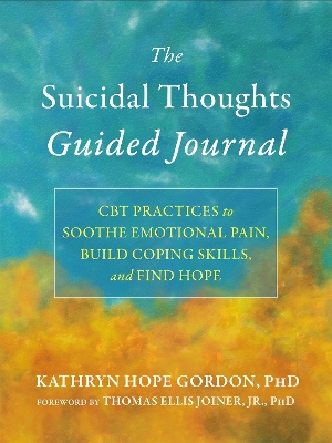 The Suicidal Thoughts Guided Journal: CBT Practices to Soothe Emotional Pain, Build Coping Skills, and Find Hope