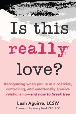 Is This Really Love?: Recognizing When Youre in a Coercive, Controlling, and Emotionally Abusive  Relationshipand How to Break Free