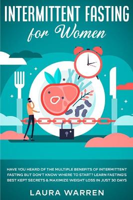 Intermittent Fasting for Women: Have You Heard of The Multiple Benefits of Intermittent Fasting but Don't  Know Where to Start? Learn Fasting's Best Kept Secrets & Maximize Weight Loss in Just 30 Days