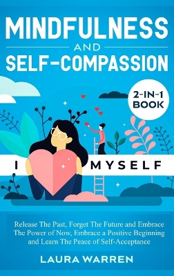 Mindfulness and Self-Compassion 2-in-1 Book: Release The Past, Forget The Future and Embrace The Power of Now, Embrace a  Positive Beginning and Learn The Peace of Self-Acceptance
