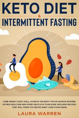 Keto Diet & Intermittent Fasting 2-in-1 Book: Burn Fat Like Crazy While Eating Delicious Food Going Keto plus The Proven  Wonders of Intermittent Fasting to Achieve That Body You've Always Wanted