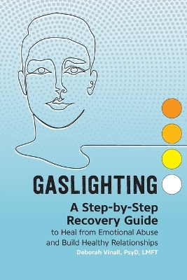 Gaslighting: A Step-by-Step Recovery Guide to Heal from Emotional Abuse and Build Healthy Relationships