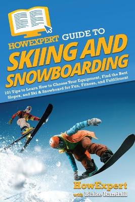 How Expert Guide to Skiing and Snowboarding: 101 Tips to Learn How to Choose Your Equipment, Find the Best Slopes, and  Ski & Snowboard for Fun, Fitness, and Fulfillment