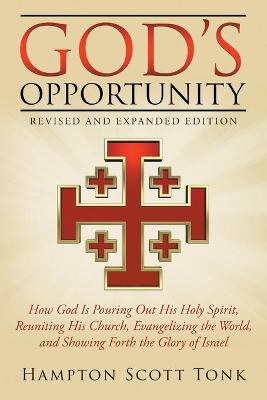 God's Opportunity - Revised and Expanded Edition: How God Is Pouring Out His Holy Spirit, Reuniting His Church, Evangelizing  the World, and Showing Forth Israel, the Root