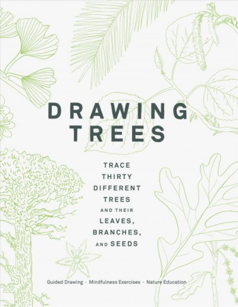 Drawing Trees: Trace Thirty Different Trees and Their Leaves, Branches, and Seeds