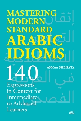 Mastering Modern Standard Arabic Idioms: 140 Expressions in Context for Intermediate to Advanced Learners