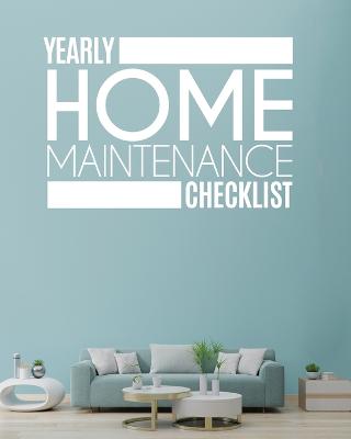 Yearly Home Maintenance Check List: Yearly Home Maintenance For Homeowners Investors HVAC Yard Inventory Rental  Properties Home Repair Schedule