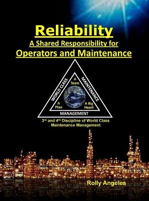 Reliability - A Shared Responsibility for Operators and Maintenance: Sequel on World Class Maintenance Management - The 12 Disciplines and  Maintenance - Roadmap to Reliability