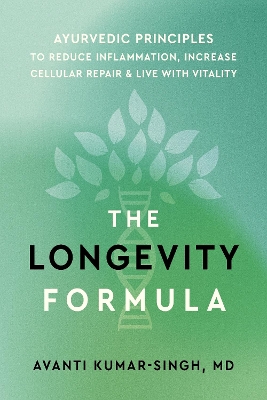 Longevity Formula: Ayurvedic Principles to Reduce Inflammation, Increase Cellular Repair, and  Live with Vitality