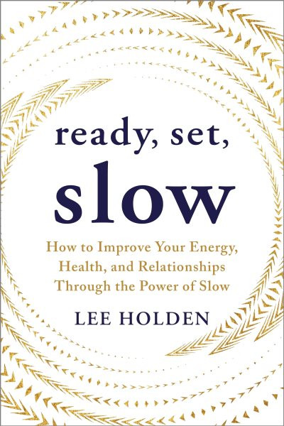 Ready, Set, Slow: How to Improve Your Energy, Health, and Relationships Through the Power of  Slow