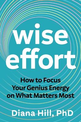 Wise Effort: How to Focus Your Genius Energy on What Matters Most