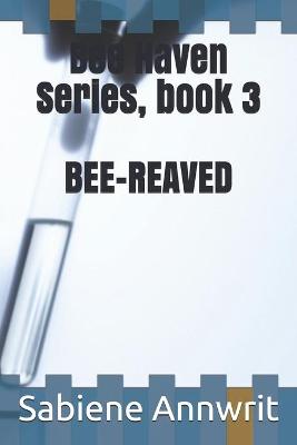 BEE HAVEN series, book 3: BEE-Reaved