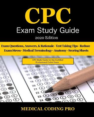 CPC Exam Study Guide - 2020 Edition: 150 CPC Practice Exam Questions, Answers, Full Rationale, Medical  Terminology, Common Anatomy, The Exam Strategy, and Scoring Sheets