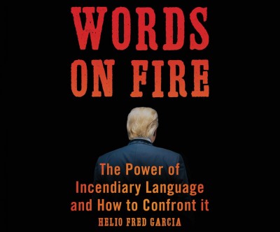 Words on Fire: The Power of Incendiary Language and How to Confront It Unabridged edition