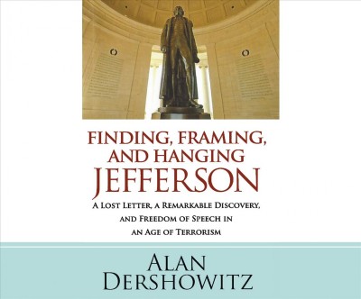 Finding, Framing, and Hanging Jefferson: A Lost Letter, a Remarkable Discovery, and Freedom of Speech in an Age of  Terrorism Unabridged edition