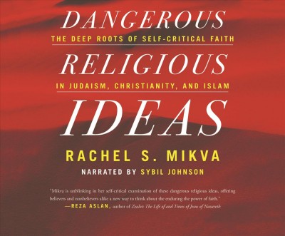 Dangerous Religious Ideas: The Deep Roots of Self-Critical Faith in Judaism, Christianity, and Islam Unabridged edition