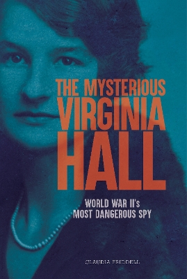 Mysterious Virginia Hall: World War II's Most Dangerous Spy