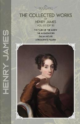 Collected Works of Henry James, Vol. 03 (of 18): The Turn of the Screw; The Ambassadors; Italian Hours; A Passionate Pilgrim