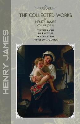 Collected Works of Henry James, Vol. 07 (of 18): The Tragic Muse; Four Meetings; Picture and Text; A Small Boy and Others